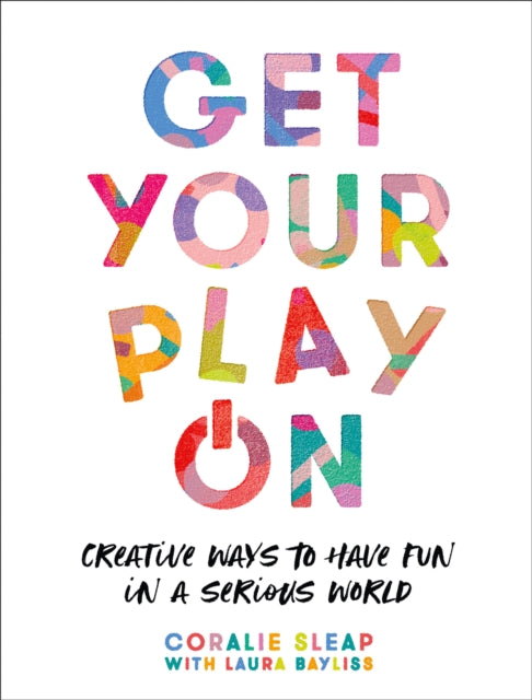 Get Your Play On, Creative Ways to Have Fun in a Serious World 9780008392901 Coralie Sleap