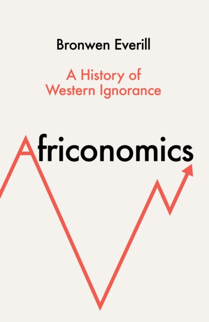 Africonomics, A History of Western Ignorance 9780008581145 Bronwen Everill