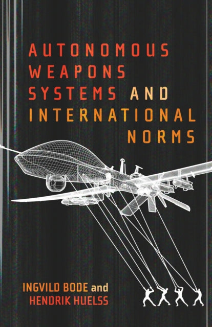 Book cover of: Autonomous Weapons Systems and International Norms. By: Hendrik Huelss