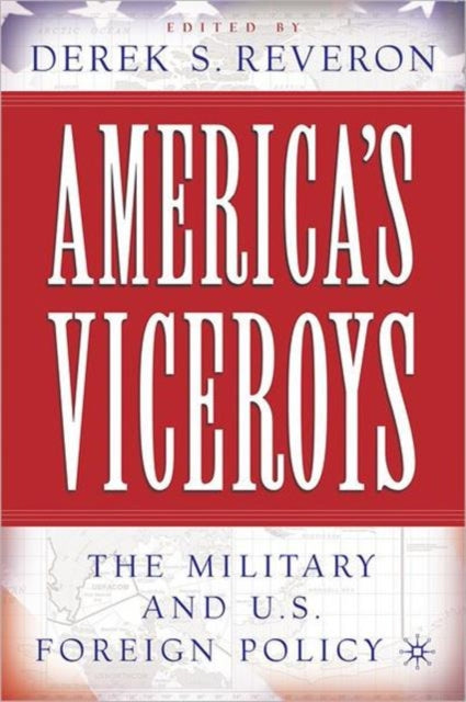 Book cover of: America’s Viceroys. By: Derek S. Reveron