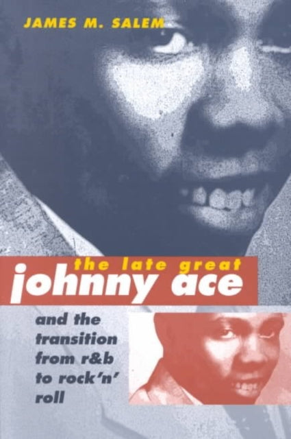 Book cover of: Late Great Johnny Ace and the Transition from R&B to Rock 'n' Roll. By: James M. Salem
