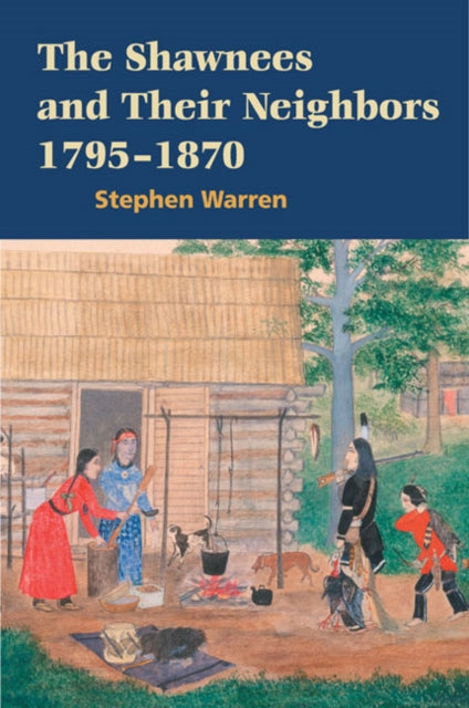 Book cover of: Shawnees and Their Neighbors, 1795-1870. By: Stephen Warren