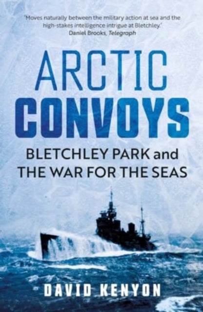 Arctic Convoys, Bletchley Park and the War for the Seas 9780300279351 David Kenyon