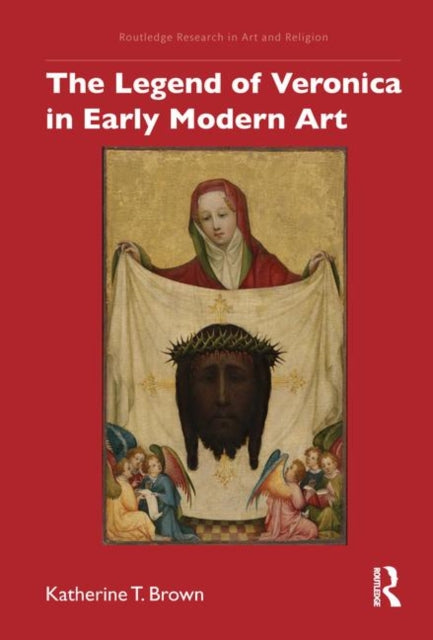 Book cover of: Legend of Veronica in Early Modern Art. By: Katherine T. Brown