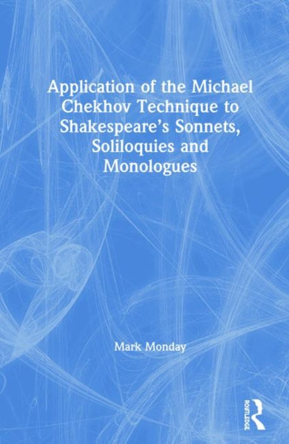 Book cover of: Application of the Michael Chekhov Technique to Shakespeare’s Sonnets, Soliloquies and Monologues. By: Mark Monday