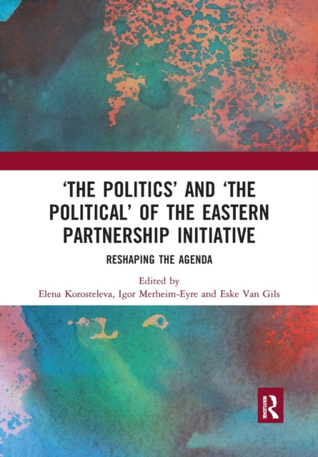 Book cover of: ‘The Politics’ and ‘The Political’ of the Eastern Partnership Initiative. By: Elena Korosteleva