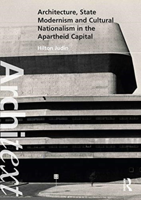 Book cover of: Architecture, State Modernism and Cultural Nationalism in the Apartheid Capital. By: Hilton Judin