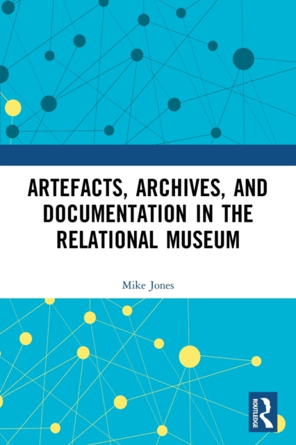 Book cover of: Artefacts, Archives, and Documentation in the Relational Museum. By: Mike Jones