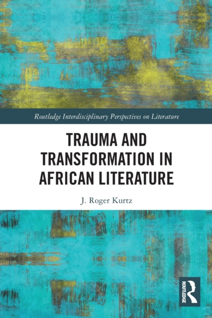 Book cover of: Trauma and Transformation in African Literature. By: John Roger Kurtz