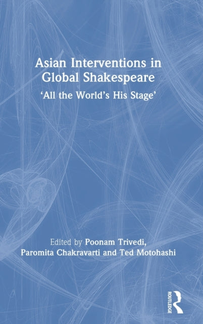 Book cover of: Asian Interventions in Global Shakespeare. By: Poonam Trivedi