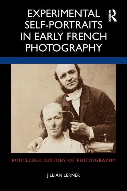 Book cover of: Experimental Self-Portraits in Early French Photography. By: Jillian Lerner