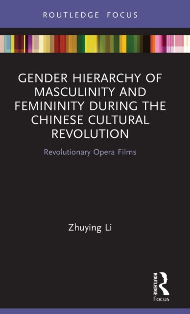 Book cover of: Gender Hierarchy of Masculinity and Femininity during the Chinese Cultural Revolution. By: Zhuying Li
