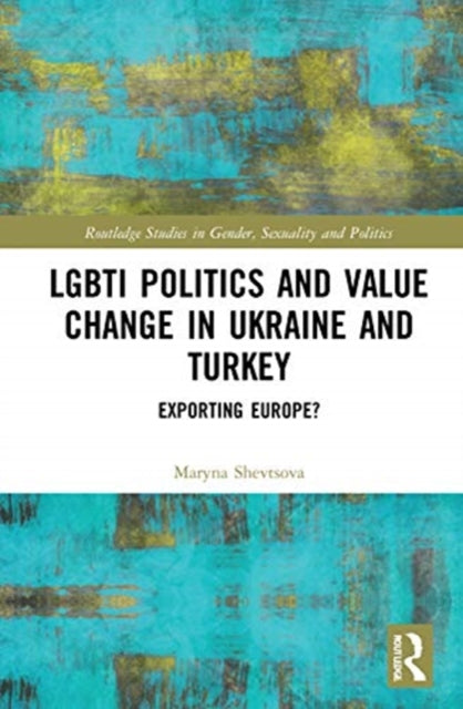 Book cover of: LGBTI Politics and Value Change in Ukraine and Turkey. By: Maryna Shevtsova