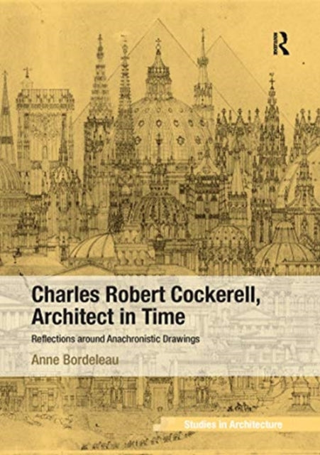 Book cover of: Charles Robert Cockerell, Architect in Time. By: Anne Bordeleau