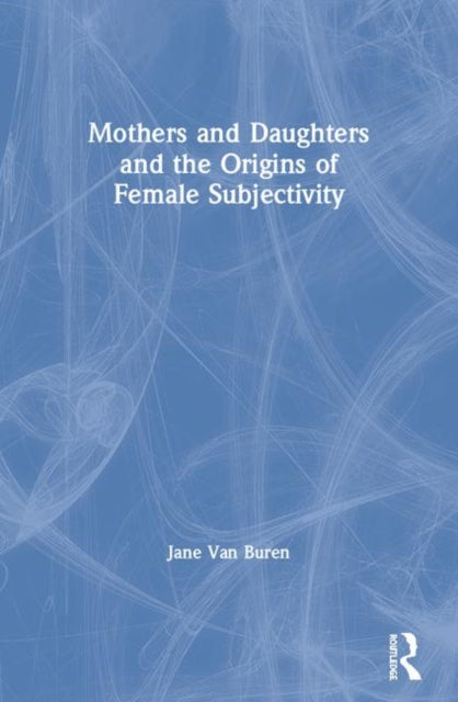 Book cover of: Mothers and Daughters and the Origins of Female Subjectivity. By: Jane Van Buren