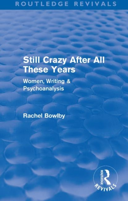 Book cover of: Still Crazy After All These Years (Routledge Revivals). By: Rachel Bowlby