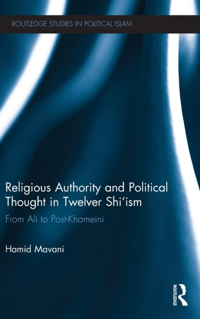 Book cover of: Religious Authority and Political Thought in Twelver Shi'ism. By: Hamid Mavani