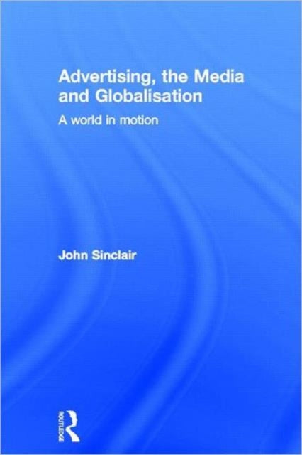 Book cover of: Advertising, the Media and Globalisation. By: Sinclair, John