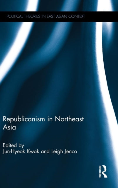 Book cover of: Republicanism in Northeast Asia. By: Jun-Hyeok Kwak