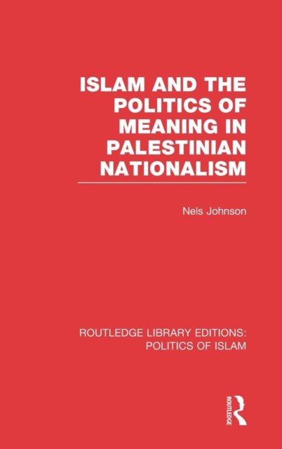Book cover of: Islam and the Politics of Meaning in Palestinian Nationalism (RLE Politics of Islam). By: Nels Johnson