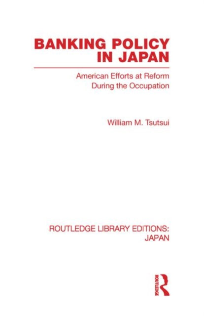 Book cover of: Banking Policy in Japan. By: William M. Tsutsui