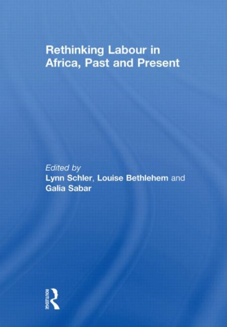 Book cover of: Rethinking Labour in Africa, Past and Present. By: Lynn Schler