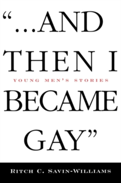 Book cover of: ...And Then I Became Gay. By: Ritch C. Savin-Williams
