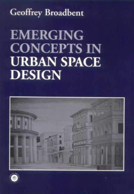 Book cover of: Emerging Concepts in Urban Space Design. By: Profe Broadbent