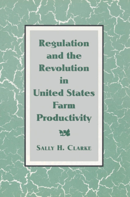 Book cover of: Regulation and the Revolution in United States Farm Productivity. By: Sally H. Clarke