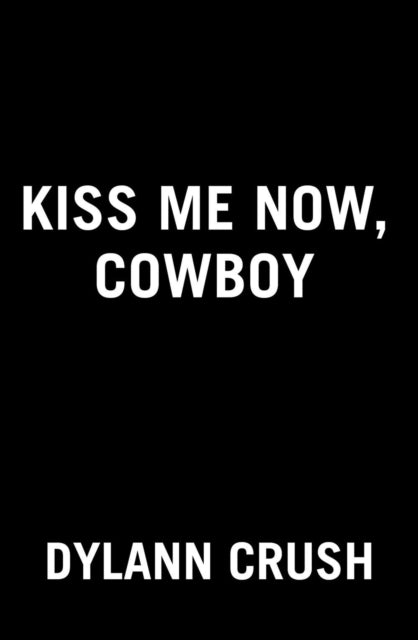 Book cover of: Kiss Me Now, Cowboy. By: Dylann Crush