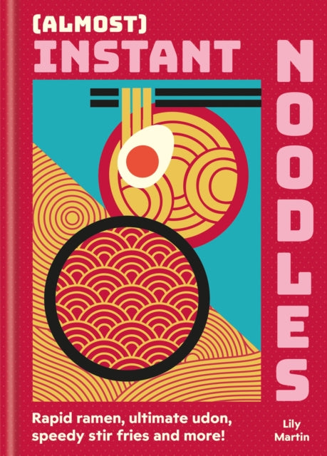 (Almost) Instant Noodles, Quick & Easy Recipes to Take Your Noodles to the Next Level 9780600639527 Anonymous