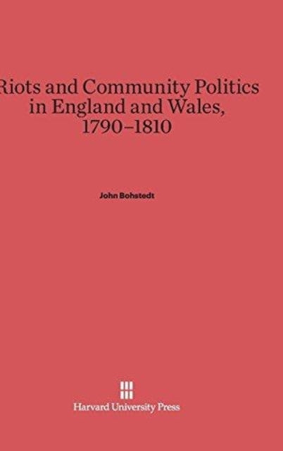 Book cover of: Riots and Community Politics in England and Wales, 1790-1810. By: John Bohstedt