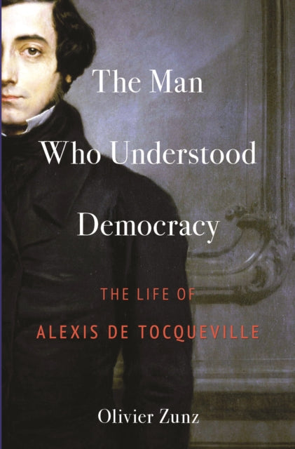 Book cover of: Man Who Understood Democracy. By: Olivier Zunz