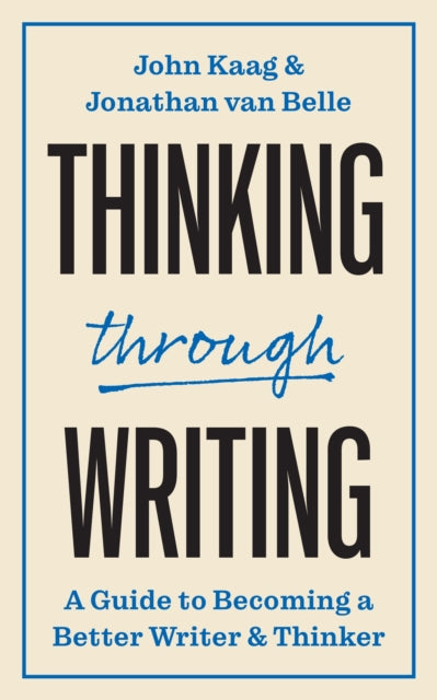 Thinking through Writing, A Guide to Becoming a Better Writer and Thinker 9780691249582 John Kaag
