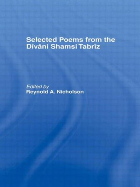 Book cover of: Selected Poems from the Divani Shamsi Tabriz. By: Reyno Nicholson