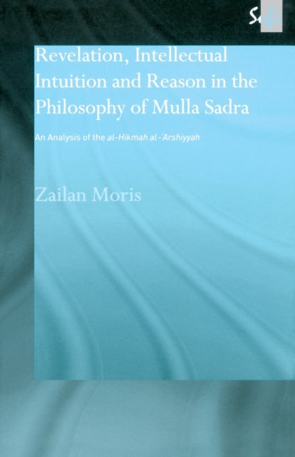 Book cover of: Revelation, Intellectual Intuition and Reason in the Philosophy of Mulla Sadra. By: Zailan Moris