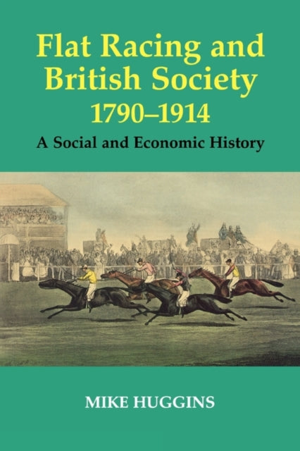 Book cover of: Flat Racing and British Society, 1790-1914. By: Mike Huggins