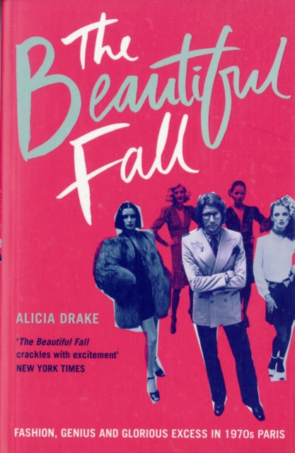 Beautiful Fall, Fashion, Genius and Glorious Excess in 1970s Paris 9780747585466 Alicia Drake