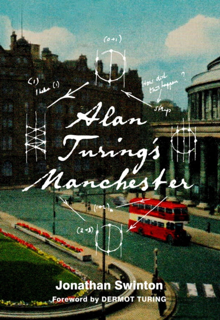 Book cover of: Alan Turing's Manchester. By: Jonathan Swinton