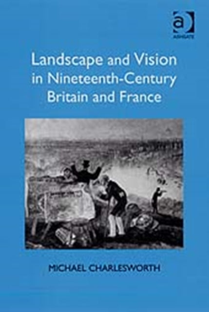 Book cover of: Landscape and Vision in Nineteenth-Century Britain and France. By: Michael Charlesworth, Charlesworth, Michael Dr.
