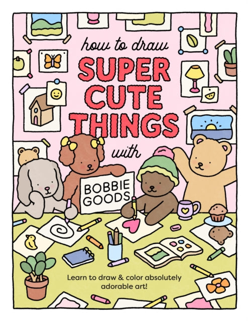 How to Draw Super Cute Things with Bobbie Goods, Learn to draw & color absolutely adorable art! 9780760385029 Bobbie Goods
