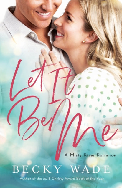 Book cover of: Let It Be Me. By: Becky Wade