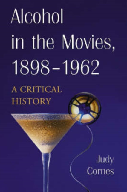 Book cover of: Alcohol in the Movies, 1898-1962. By: Judy Cornes