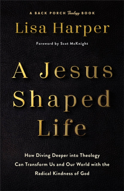 Jesus-Shaped Life ITPE, How Diving Deeper into Theology Can Transform Us and Our World with the Radical Kindness of God 9780800747725 HARPER, LISA