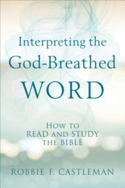 Book cover of: Interpreting the God–Breathed Word – How to Read and Study the Bible. By: Robbie F. Castleman