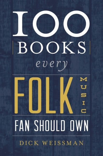 Book cover of: 100 Books Every Folk Music Fan Should Own. By: Richard Weissman