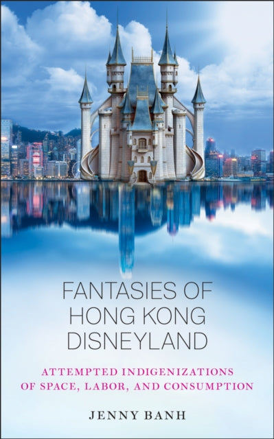 Book cover of: Fantasies of Hong Kong Disneyland. By: Jenny Banh