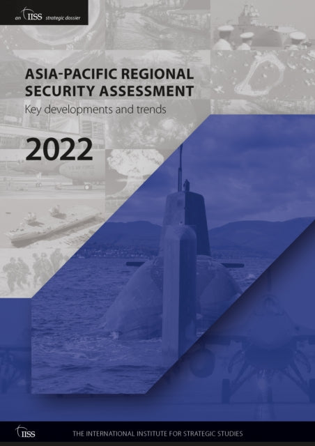 Book cover of: Asia-Pacific Regional Security Assessment 2022. By: International Institute for Strategic Studies Staff