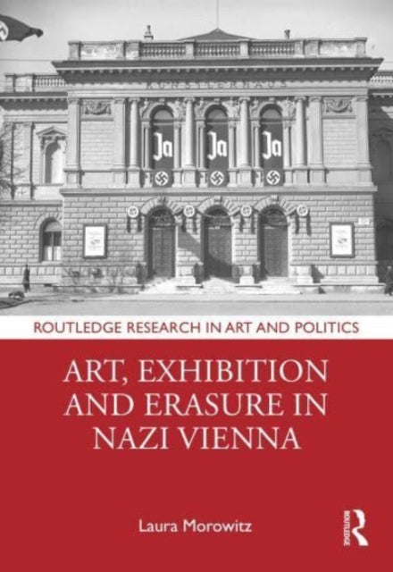 Book cover of: Art, Exhibition and Erasure in Nazi Vienna. By: Laura Morowitz