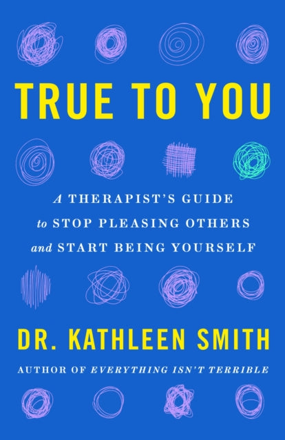 True to You, A Therapist's Guide to Stop Pleasing Others and Start Being Yourself 9781035417544 Kathleen Smith